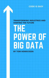 Title: The Power of Big Data: Transforming Industries and Shaping the Future, Author: Tom Henricksen