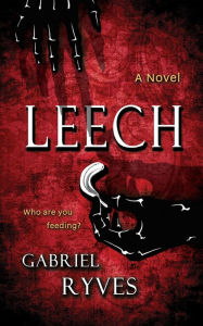 Title: Leech: A Gothic Horror, Author: Gabriel Ryves