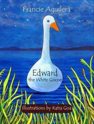 Title: Edward the White Goose, Author: Francie Aguilera