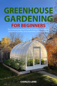 Title: Greenhouse Gardening For Beginners, Author: Charles Laine