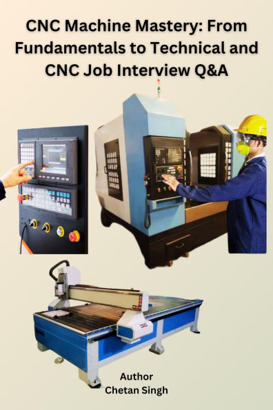 CNC Machine Mastery: From Fundamentals to Technical and CNC Job Interview Q&A