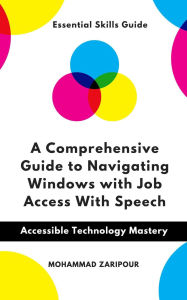 Title: A Comprehensive Guide to Navigating Windows with Job Access with Speech, Author: Mohammad Zaripour