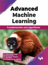 Title: Advanced Machine Learning: Fundamentals and algorithms, Author: Dr. Amit Kumar Tyagi