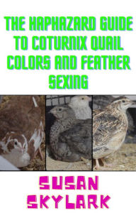 Title: The Haphazard Guide to Coturnix Quail Colors and Feather Sexing (The Haphazard Guides), Author: Susan Skylark