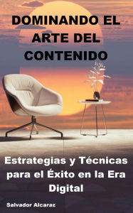 Title: Dominando el Arte del Contenido: Estrategias y Técnicas para el Éxito en la Era Digital, Author: Salvador Alcaraz
