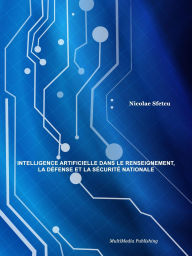 Title: Intelligence artificielle dans le renseignement, la défense et la sécurité nationale, Author: Nicolae Sfetcu