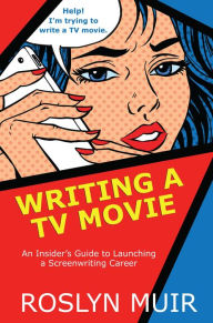 Title: Writing a TV Movie: An Insider's Guide to Launching a Screenwriting Career, Author: Roslyn Muir