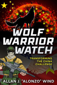Title: Wolf Warrior Watch: Transforming the China Challenge, Author: Allan J. 