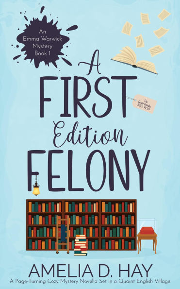 A First Edition Felony: A Page Turning Cozy Mystery Novella Set in a Quaint English Village (Emma Warwick Mystery, #1)