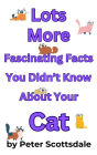 Lots More Fascinating Facts You Didn't Know About Your Cat (Fascinating Cat Facts Series, #3)