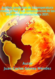 Title: Análisis predictivo de la temperatura media global y las consecuencias de las altas temperaturas hasta 2031. (Medio Ambiente-Cambio Climático, #2), Author: Juan Carlos Gómez Méndez