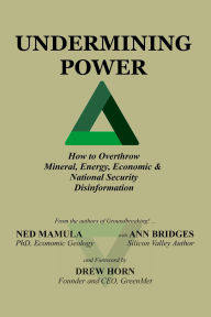 Title: Undermining Power: How To Overthrow Mineral, Energy, Economic & National Security Disinformation, Author: Ned Mamula
