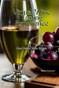 Title: Virtual Wine Tasting: Experience Host Online Wine Events, Author: Willow Cross