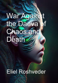 Title: War Against the Daeva of Chaos and Death (Aliens and parallel worlds, #17), Author: Eliel Roshveder