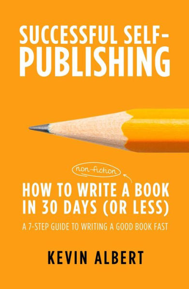 How to Write a Book in 30 Days: A 7-Step Guide to Writing a Good Book Fast (Successful Self-Publishing, #1)