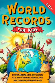 Title: World Records for Kids: Discover Amazing Facts, Mind-Blowing Feats, and Unbelievable Firsts to Amaze Your Friends in Just Minutes a Day!, Author: Aurora Larkwood