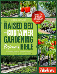 Title: THE RAISED BED AND CONTAINER GARDENING BEGINNERS' BIBLE: 7 Books in 1 A Complete Guide to Growing Your Own Organic Garden, Author: ERROL RAMOS