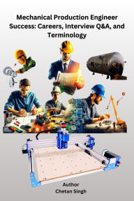 Title: Mechanical Production Engineer Success: Careers, Interview Q&A, and Terminology, Author: Chetan Singh