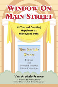 Title: Window on Main Street: 35 Years of Creating Happiness at Disneyland Park, Author: Van Arsdale France