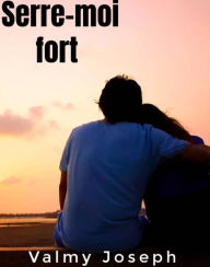 Title: Serre-moi fort, Author: Valmy Joseph