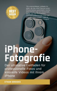 Title: iPhone-Fotografie: Der ultimative Leitfaden für professionelle Fotos und kinoreife Videos mit Ihrem iPhone, Author: Ethan Brooks