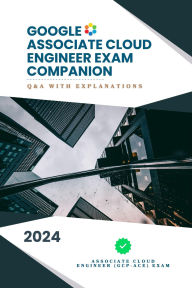Title: Google Associate Cloud Engineer Exam Companion: Q&A with Explanations, Author: SUJAN