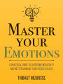 Master Your Emotions: A Practical Guide to Overcome Negativity and Better Manage Your Feelings (Mastery Series, #1)
