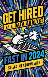 Title: Get Hired as a Data Analyst FAST in 2024, Author: Silas Meadowlark
