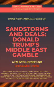 Title: Sandstorms And Deals: Donald Trump's Middle East Gamble (Essays, Reports and Analyses), Author: GEW Intelligence Unit