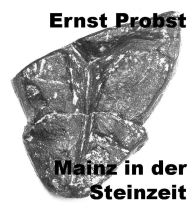 Title: Mainz in der Steinzeit, Author: Ernst Probst