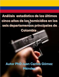 Title: Análisis del estadístico de los últimos cinco años y pronóstico para el año 2024 y 2025 de los homicidios en los seis departamentos principales de Colombia (Medio Ambiente-Cambio Climático, #4), Author: Juan Carlos Gómez Méndez