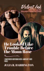 He Looked Like Trouble Before the Moon Rose: I Watched Him Ruin Her-and Set Her Free (Velvet Ink: Wild Things We Shouldn't Have Touched, #1)