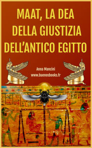 Title: Maat, La Dea Della Giustizia Dell'antico Egitto (Egitto ed altre antiche civiltà, #1), Author: Anna Mancini