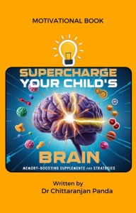 Title: Supercharge Your Child's Brain: Memory-Boosting Supplements and Strategies #20 (Food), Author: Dr Chittaranjan Panda