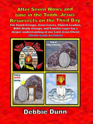 Title: After Seven Wows and time in the Tomb, Jesus Resurrects on the Third Day (Bible Books for His Glory, #7), Author: Debbie Dunn