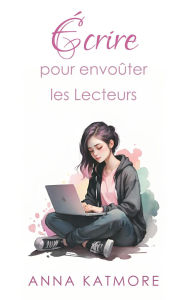 Title: Écrire pour Envoûter les Lecteurs, Author: Anna Katmore