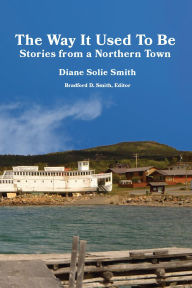 Title: The Way It Used To Be: Stories from a Northern Town, Author: Diane Solie Smith