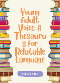 Title: Young Adult Voice: A Thesaurus for Relatable Language, Author: Evelyn Page