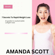 Title: 7 Secrets to Rapid Weight Loss: A Guide to Sustainable Weight loss, Author: Amanda Scott