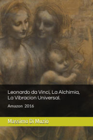 Title: Leonardo da Vinci, La Alquimia, La vibracion Universal (Prima edicion 2016, #1), Author: Massimo Di Muzio