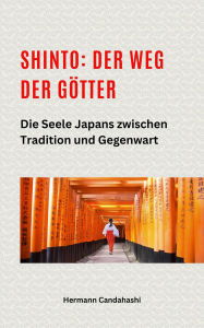 Title: Shinto: Der Weg der Götter II - Die Seele Japans zwischen Tradition und Gegenwart, Author: Hermann Candahashi