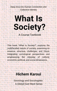 Title: What is society? A Course Textbook (Sociology and Sociologists), Author: Hichem Karoui