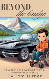Title: Beyond the Bridge: 10 Lessons I've Learned From a Lifetime of Disability, Author: Tom Turner