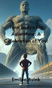 Title: Your Body's Big Adventure: A Celebration of You!, Author: Emilee Avink