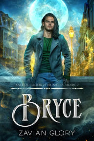 Title: Bryce (The Angelic Blood Chronicles, #2), Author: Zavian Glory