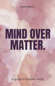 Title: Mind Over Matter, Author: kyle mason