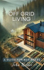 Off Grid Living - A Guide For Beginners (The John Wilder Guides)