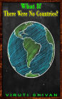 What If There Were No Countries? (WHAT IF SERIES)