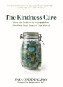 The Kindness Cure: How the Science of Compassion Can Heal Your Heart and Your World