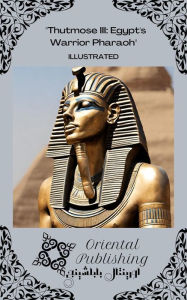 Title: Thutmose III: Egypt's Warrior Pharaoh, Author: Oriental Publishing